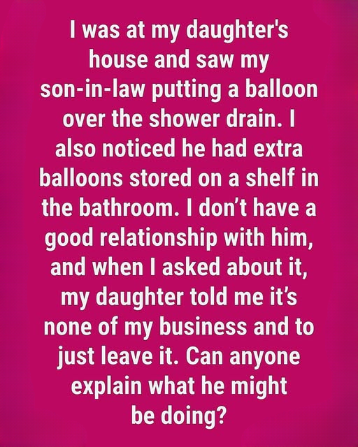 I Saw My Son‑in‑Law Covering the Shower Drain With a Balloon — What I Found Out Left Me Speechless